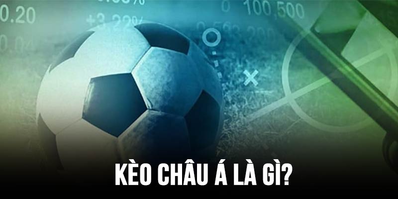 Kèo châu á là gì? Cùng tìm hiểu 